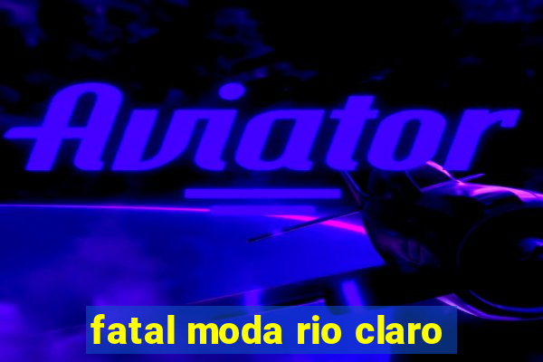 fatal moda rio claro